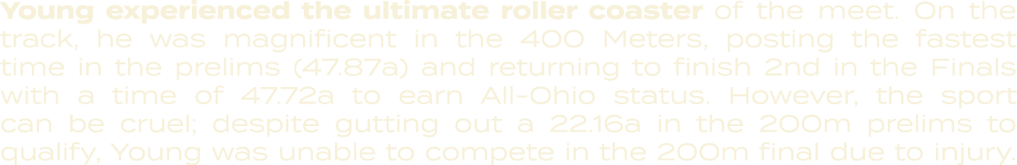 Young experienced the ultimate roller coaster of the meet. On the track, he was magnificent in the 400 Meters, postin...