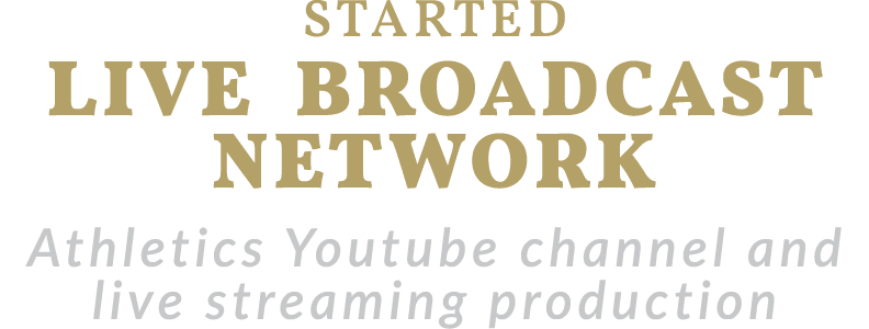 STARTED LIVE BROADCAST NETWORK Athletics Youtube channel and live streaming production