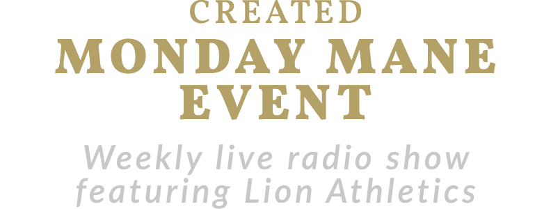 CREATED Monday Mane Event Weekly live radio show featuring Lion Athletics