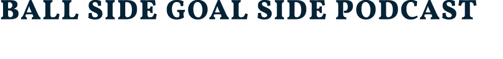 Ball Side Goal Side Podcast