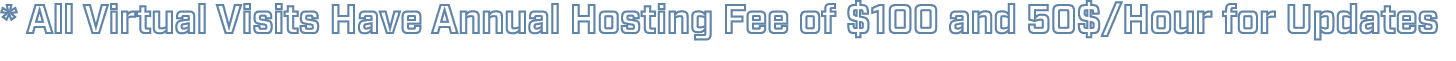 * All Virtual Visits Have Annual Hosting Fee of $100 and 50$/Hour for Updates