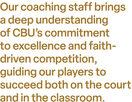 Our coaching staff brings a deep understanding of CBU’s commitment to excellence and faith driven competition, guidin...