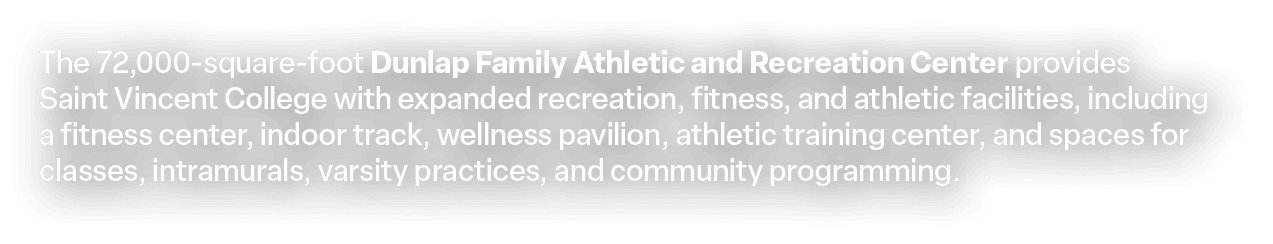 The 72,000 square foot Dunlap Family Athletic and Recreation Center provides Saint Vincent College with expanded recr...