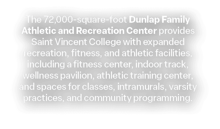 The 72,000 square foot Dunlap Family Athletic and Recreation Center provides Saint Vincent College with expanded recr...