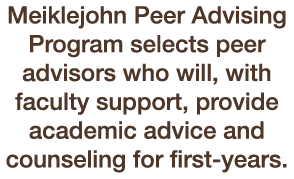 Meiklejohn Peer Advising Program selects peer advisors who will, with faculty support, provide academic advice and co...