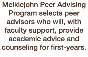 Meiklejohn Peer Advising Program selects peer advisors who will, with faculty support, provide academic advice and co...