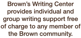 Brown’s Writing Center provides individual and group writing support free of charge to any member of the Brown commun...