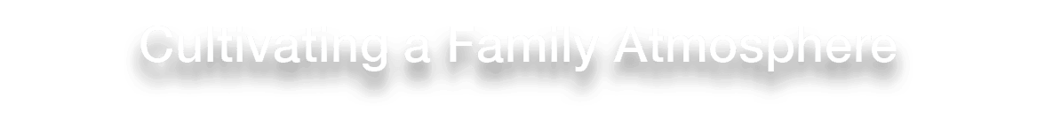Cultivating a Family Atmosphere 
