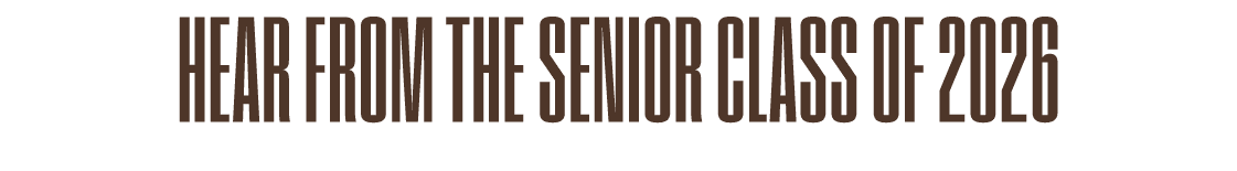 HEAR FROM THE SENIOR CLASS OF 2026