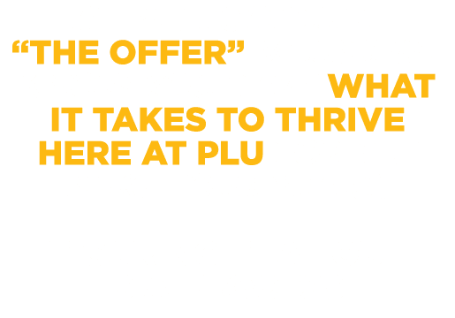 At PLU Football, “the offer” means we know you have what it takes to thrive here at PLU for the next four years. Figu...