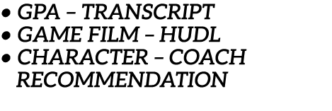 • GPA – Transcript • Game Film – HudL • Character – Coach recommendation 