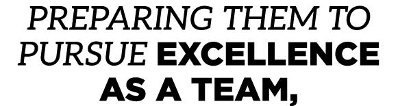 preparing them to pursue excellence as a team,