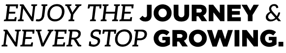 enjoy the journey & never stop growing.