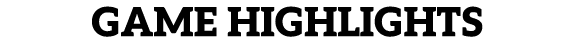 GAME HIGHLIGHTS