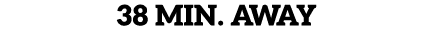 38 MIN. AWAY