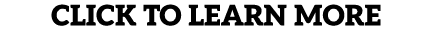 CLICK TO LEARN MORE