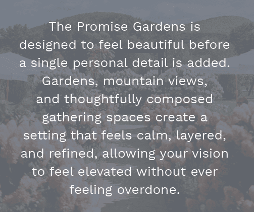 The Promise Gardens is designed to feel beautiful before a single personal detail is added. Gardens, mountain views, ...