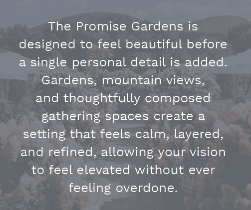 The Promise Gardens is designed to feel beautiful before a single personal detail is added. Gardens, mountain views, ...