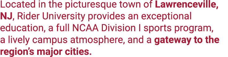Located in the picturesque town of Lawrenceville, NJ, Rider University provides an exceptional education, a full NCAA...