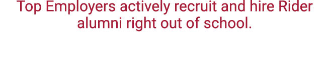 Top Employers actively recruit and hire Rider alumni right out of school.