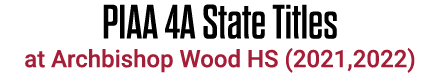 PIAA 4A State Titles at Archbishop Wood HS (2021,2022)