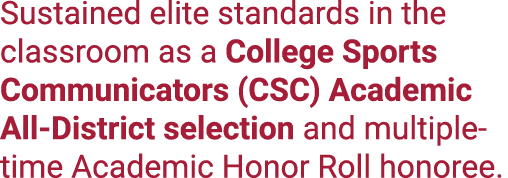 Sustained elite standards in the classroom as a College Sports Communicators (CSC) Academic All District selection an...