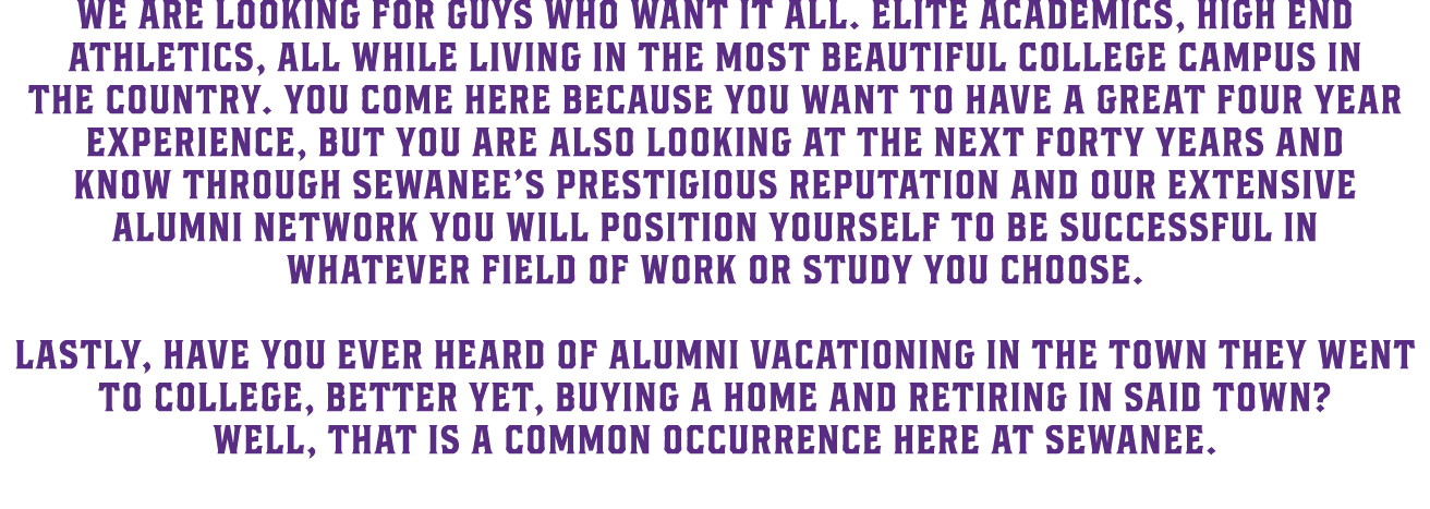 We are looking for guys who want it all. Elite academics, high end athletics, all while living in the most beautiful ...