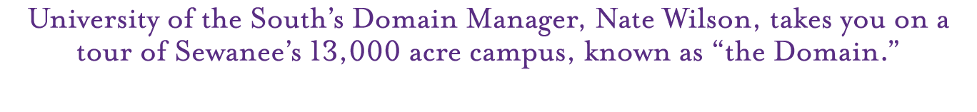 University of the South’s Domain Manager, Nate Wilson, takes you on a tour of Sewanee’s 13,000 acre campus, known as ...