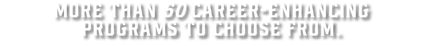 More than 50 career enhancing programs to choose from.