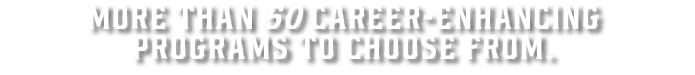 More than 50 career enhancing programs to choose from.