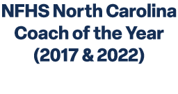 NFHS North Carolina Coach of the Year (2017 & 2022)