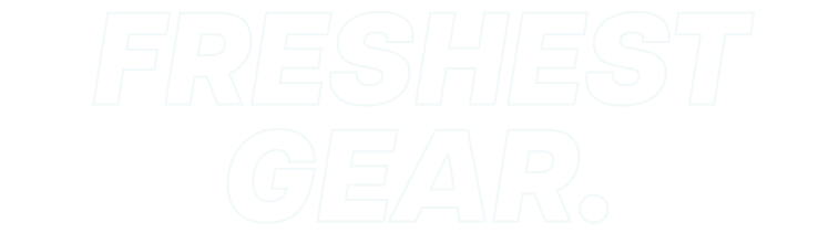 FRESHEST GEAR.