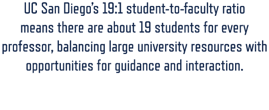 UC San Diego’s 19:1 student to faculty ratio means there are about 19 students for every professor, balancing large u...