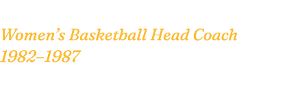  Sue Rojcewicz Women’s Basketball Head Coach 1982–1987 