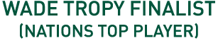 WADE TROPY FINALIST (NATIONS TOP PLAYER)